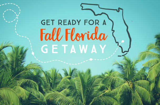 Get ready for a Fall Florida Getaway